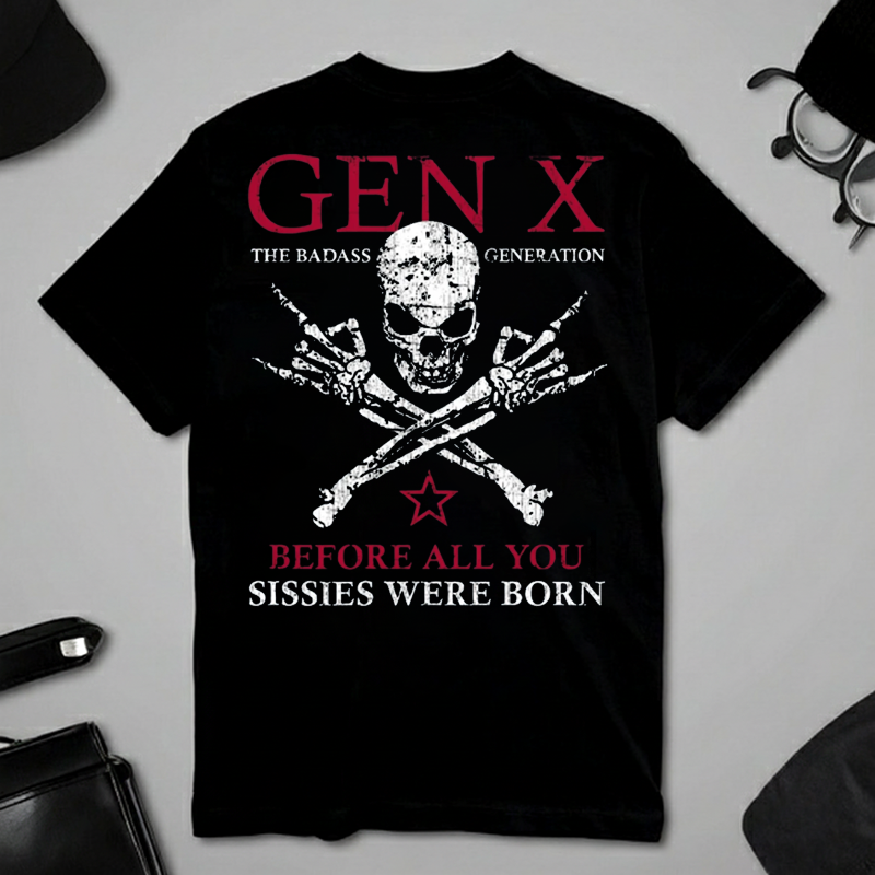 Generation X Badass Generation Shirts Before All You Sissies Were Born